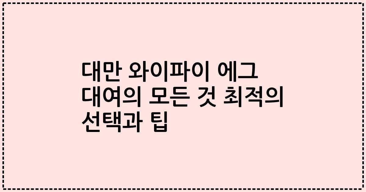 대만 와이파이 에그 대여의 모든 것 최적의 선택과 팁