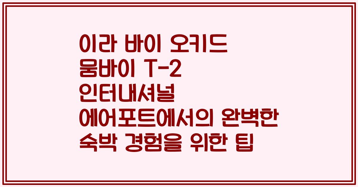 이라 바이 오키드 뭄바이 T-2 인터내셔널 에어포트에서의 완벽한 숙박 경험을 위한 팁