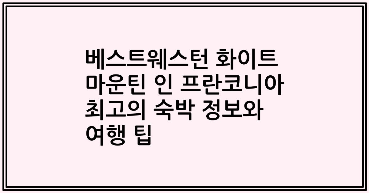 베스트웨스턴 화이트 마운틴 인 프란코니아 최고의 숙박 정보와 여행 팁