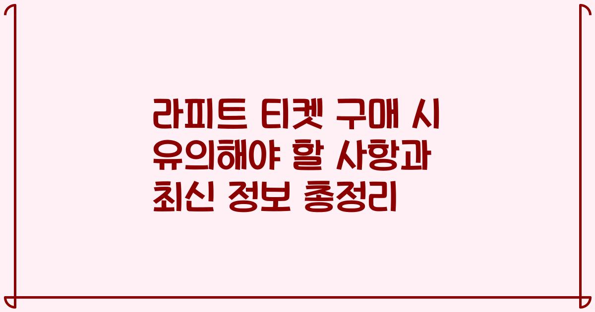 라피트 티켓 구매 시 유의해야 할 사항과 최신 정보 총정리