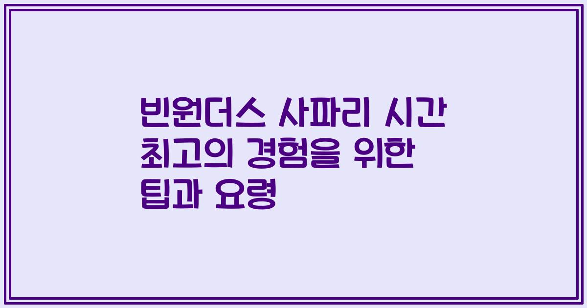 빈원더스 사파리 시간 최고의 경험을 위한 팁과 요령
