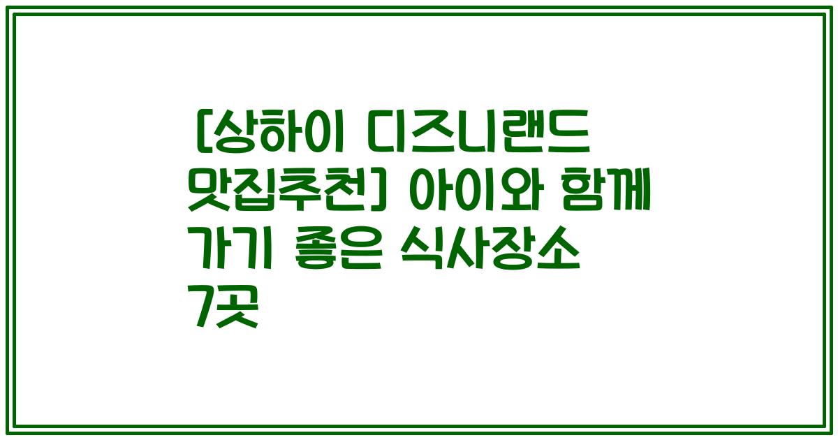 [상하이 디즈니랜드 맛집추천] 아이와 함께 가기 좋은 식사장소 7곳