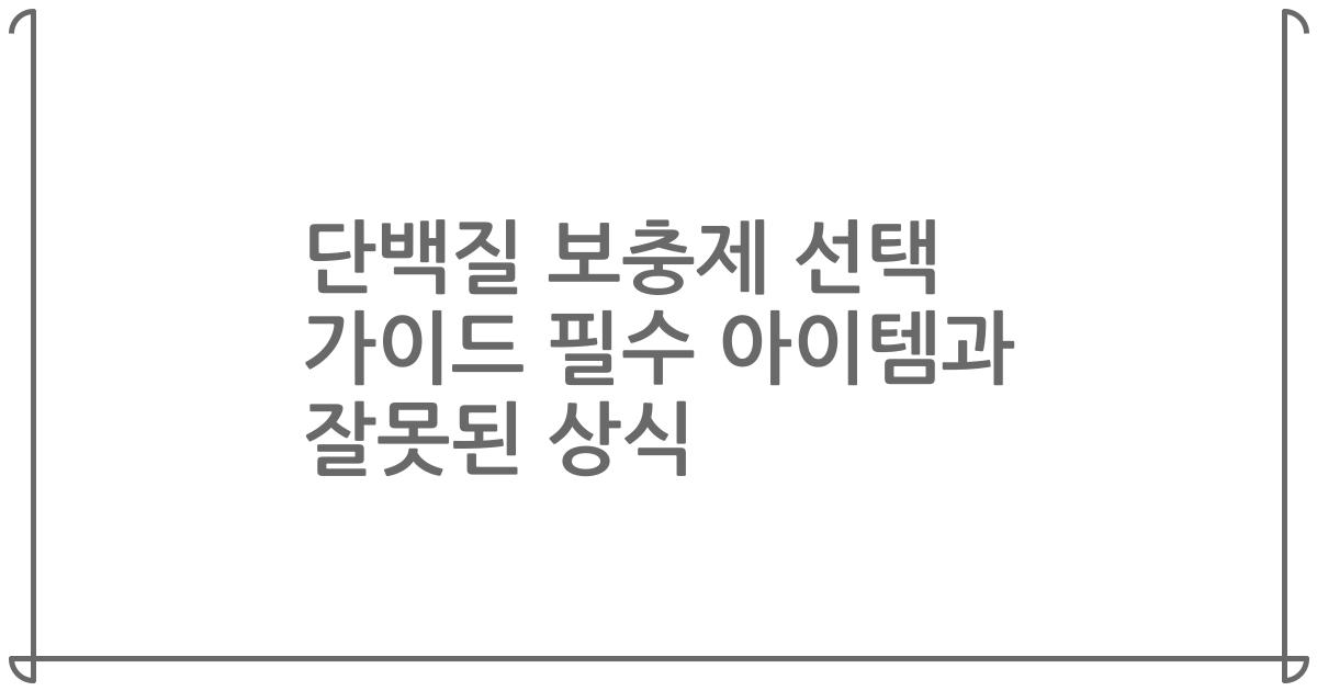 단백질 보충제 선택 가이드 필수 아이템과 잘못된 상식