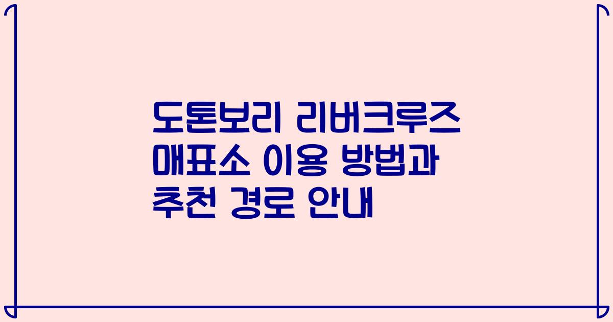 도톤보리 리버크루즈 매표소 이용 방법과 추천 경로 안내