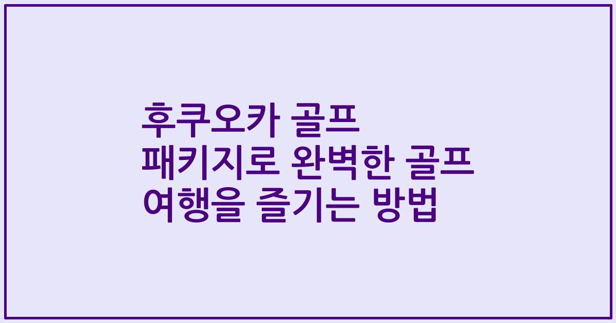 후쿠오카 골프 패키지로 완벽한 골프 여행을 즐기는 방법