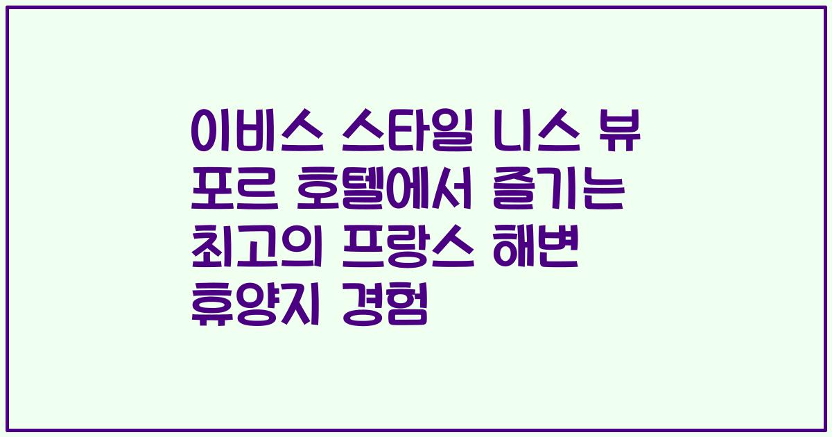 이비스 스타일 니스 뷰 포르 호텔에서 즐기는 최고의 프랑스 해변 휴양지 경험