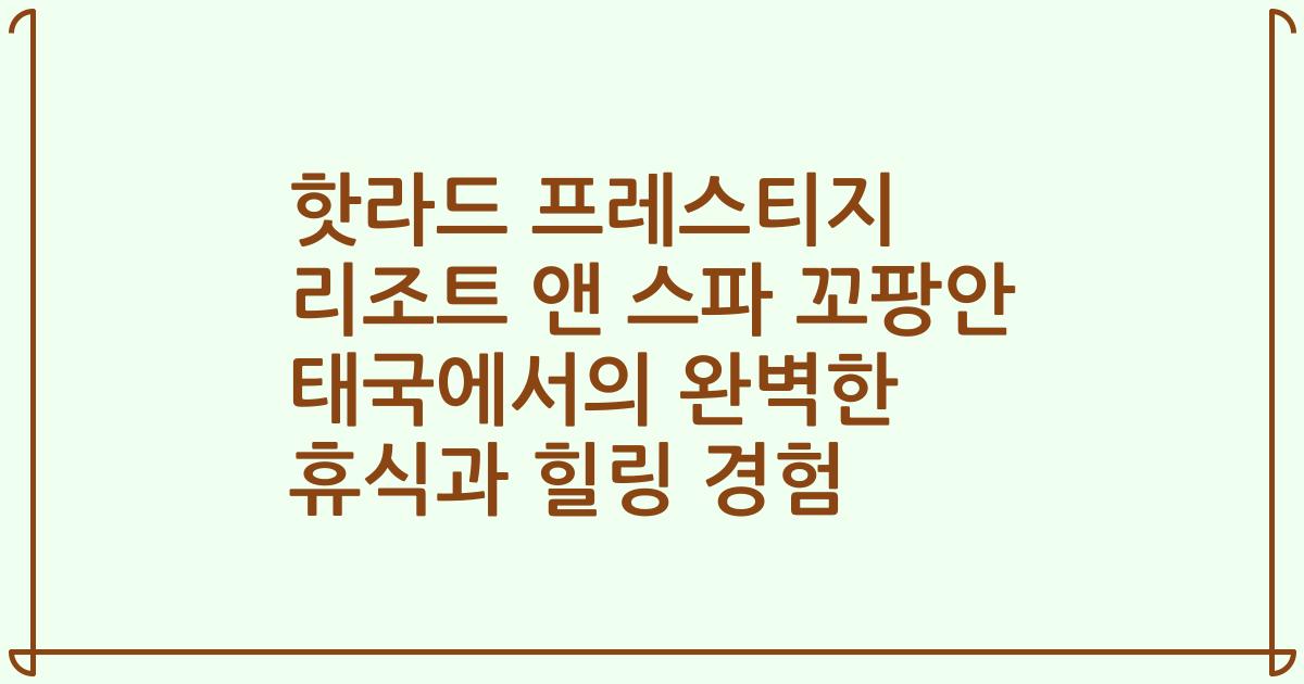 핫라드 프레스티지 리조트 앤 스파 꼬팡안 태국에서의 완벽한 휴식과 힐링 경험