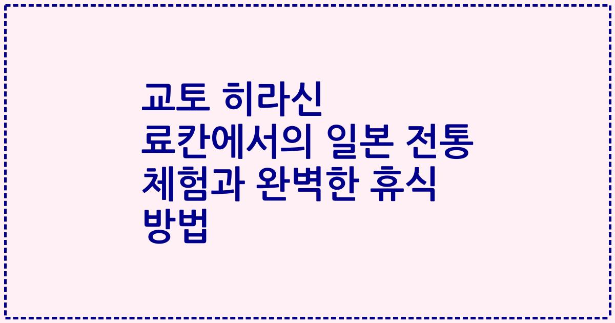 교토 히라신 료칸에서의 일본 전통 체험과 완벽한 휴식 방법