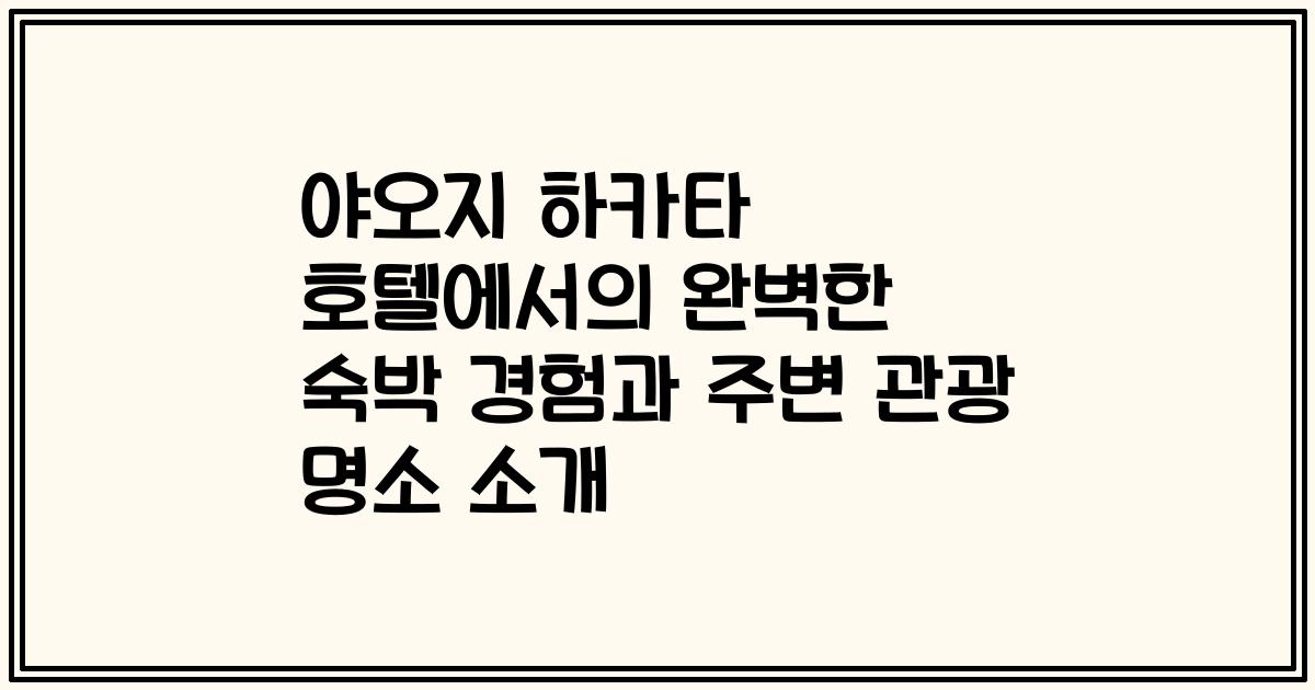 야오지 하카타 호텔에서의 완벽한 숙박 경험과 주변 관광 명소 소개