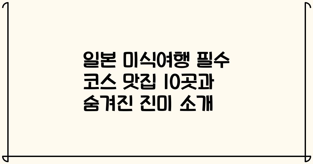 일본 미식여행 필수 코스 맛집 10곳과 숨겨진 진미 소개