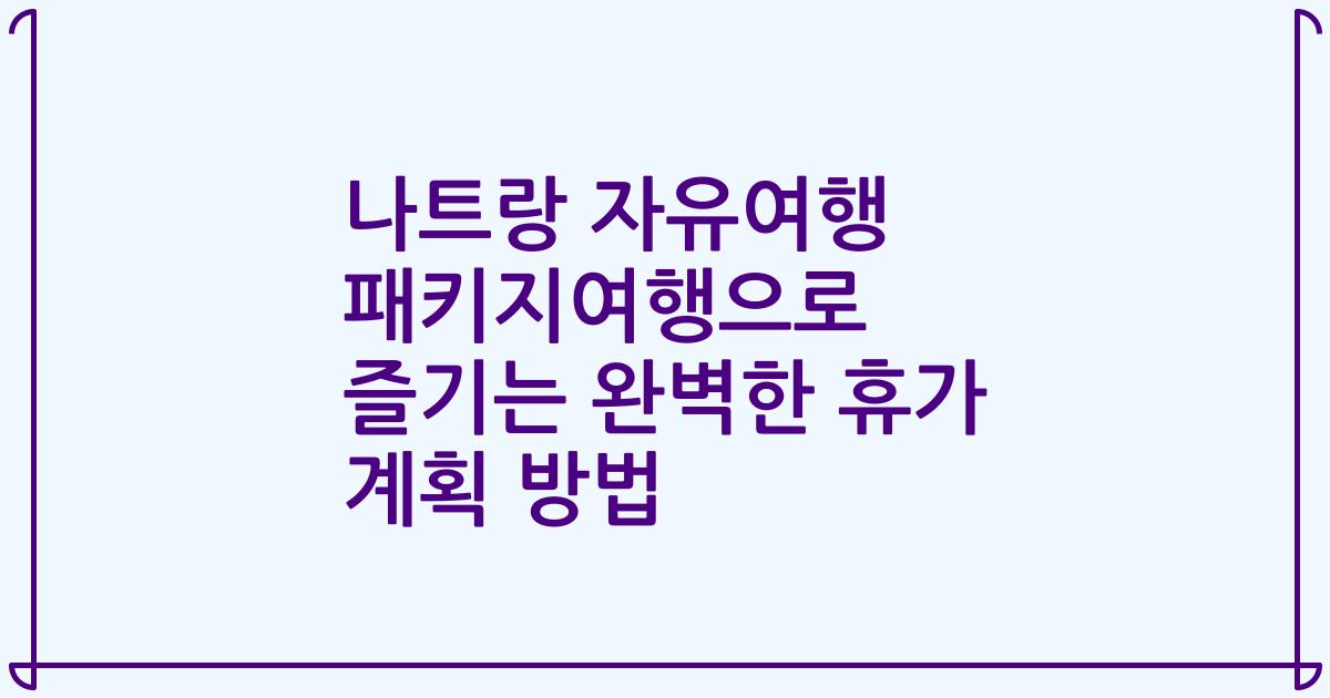 나트랑 자유여행 패키지여행으로 즐기는 완벽한 휴가 계획 방법