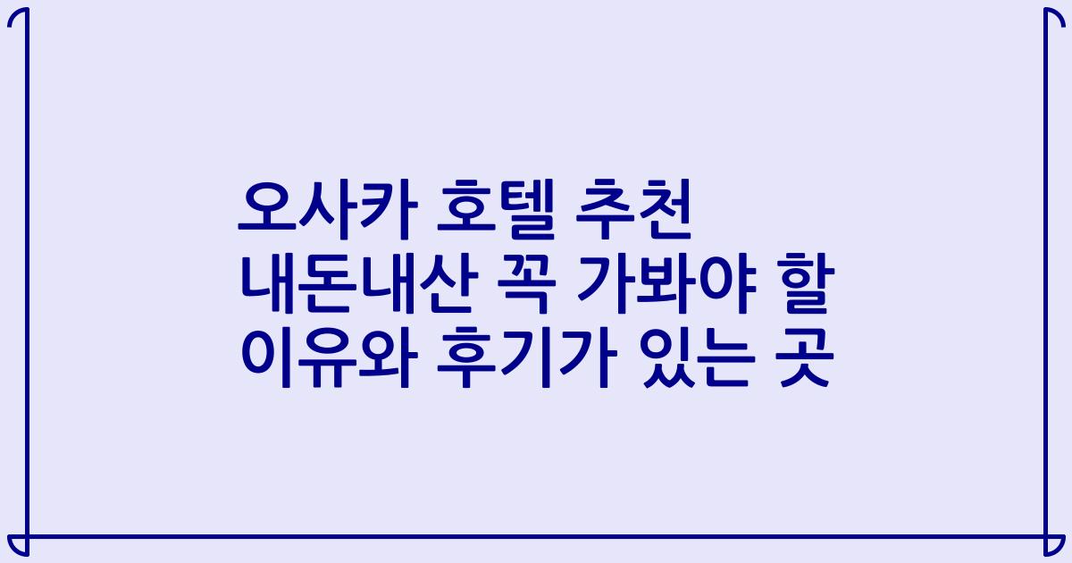 오사카 호텔 추천 내돈내산 꼭 가봐야 할 이유와 후기가 있는 곳