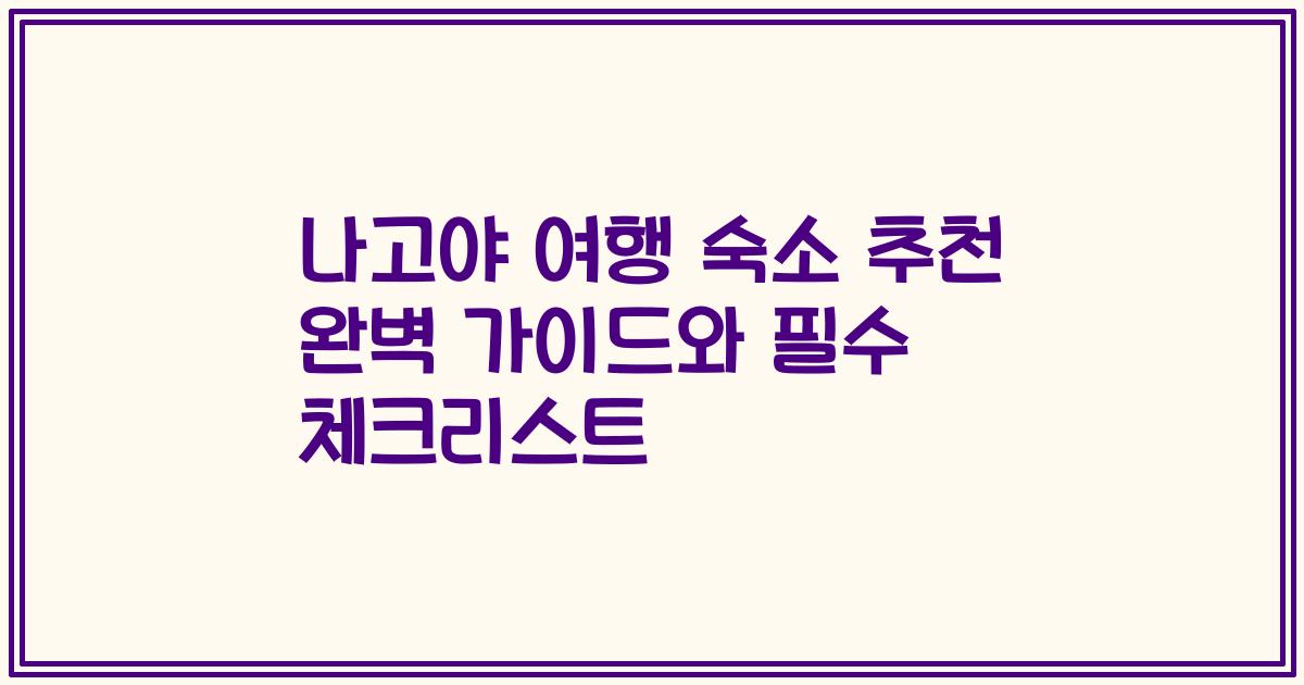 나고야 여행 숙소 추천 완벽 가이드와 필수 체크리스트