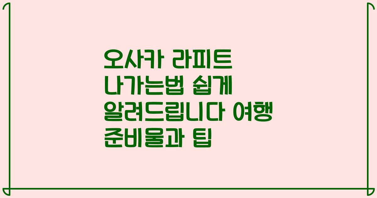 오사카 라피트 나가는법 쉽게 알려드립니다 여행 준비물과 팁