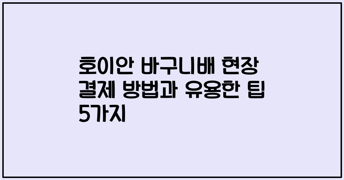 호이안 바구니배 현장 결제 방법과 유용한 팁 5가지