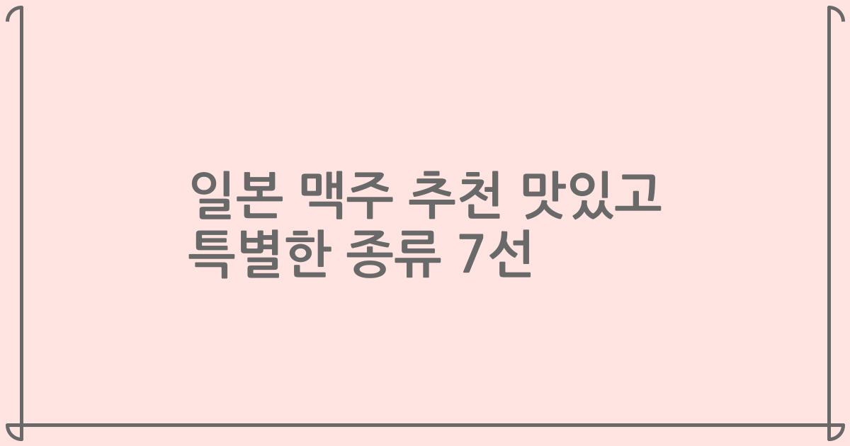 일본 맥주 추천 맛있고 특별한 종류 7선