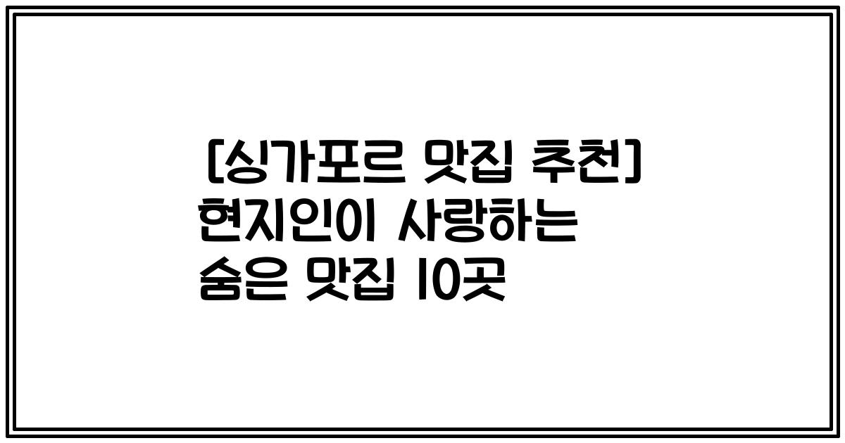 [싱가포르 맛집 추천] 현지인이 사랑하는 숨은 맛집 10곳