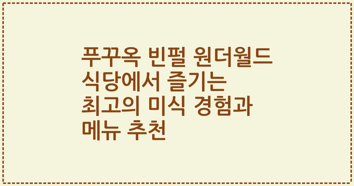 푸꾸옥 빈펄 원더월드 식당에서 즐기는 최고의 미식 경험과 메뉴 추천