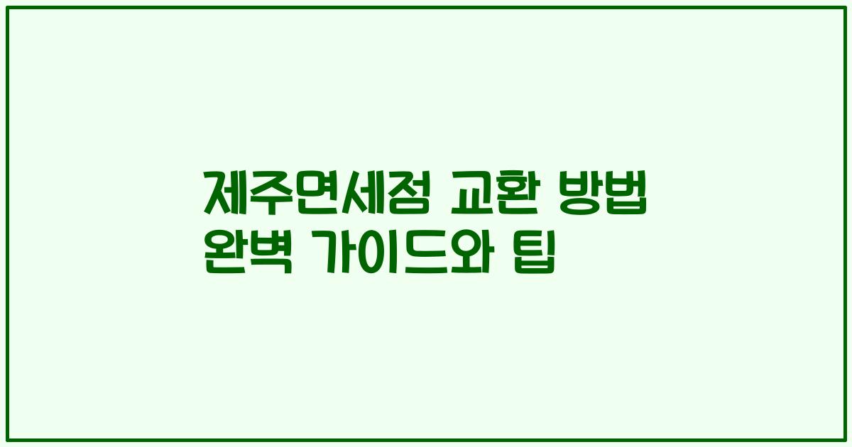 제주면세점 교환 방법 완벽 가이드와 팁