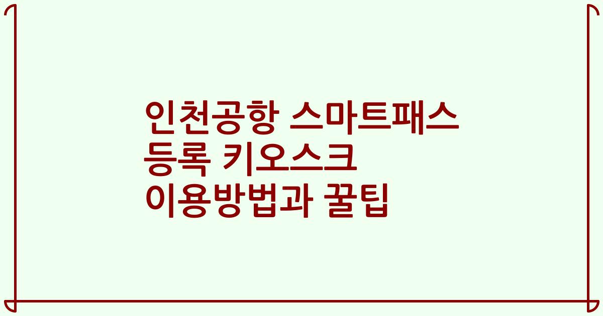 인천공항 스마트패스 등록 키오스크 이용방법과 꿀팁