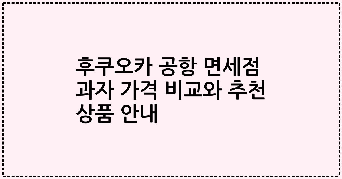 후쿠오카 공항 면세점 과자 가격 비교와 추천 상품 안내