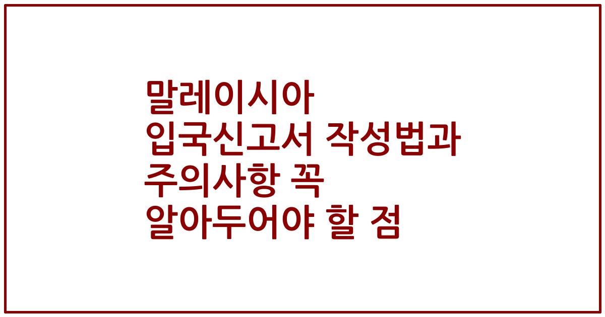 말레이시아 입국신고서 작성법과 주의사항 꼭 알아두어야 할 점