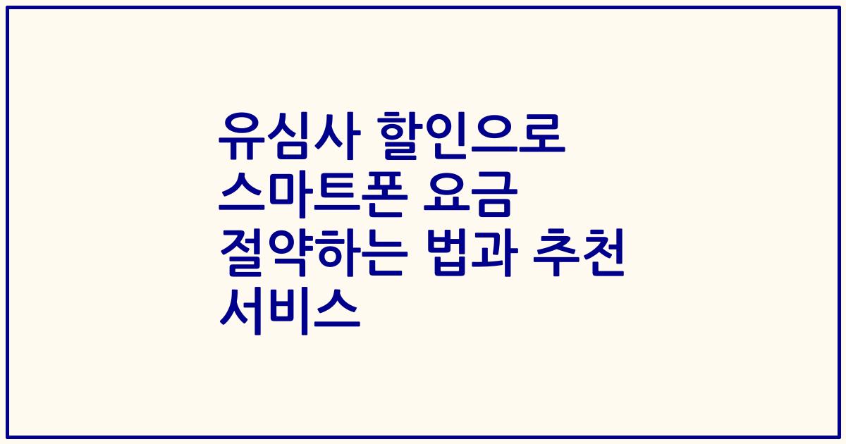 유심사 할인으로 스마트폰 요금 절약하는 법과 추천 서비스
