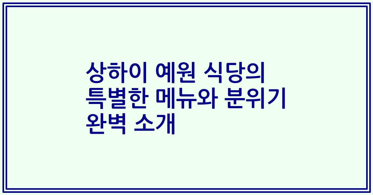 상하이 예원 식당의 특별한 메뉴와 분위기 완벽 소개