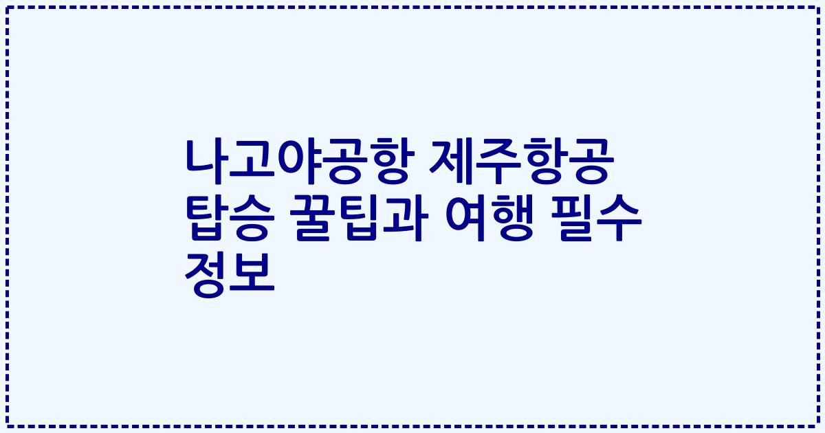 나고야공항 제주항공 탑승 꿀팁과 여행 필수 정보