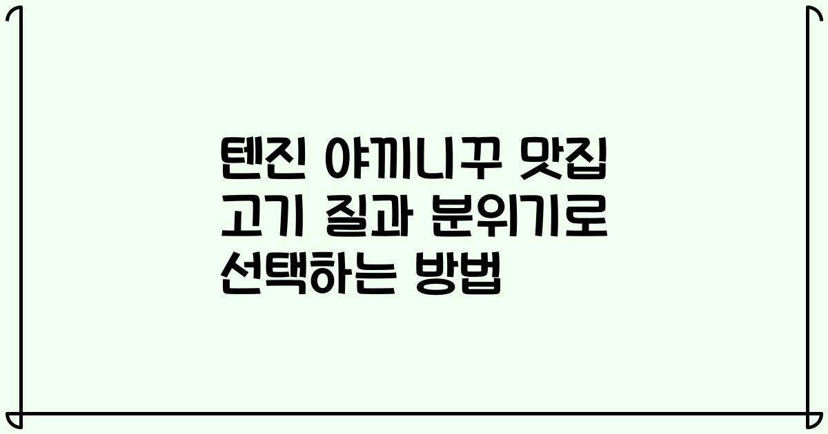 텐진 야끼니꾸 맛집 고기 질과 분위기로 선택하는 방법