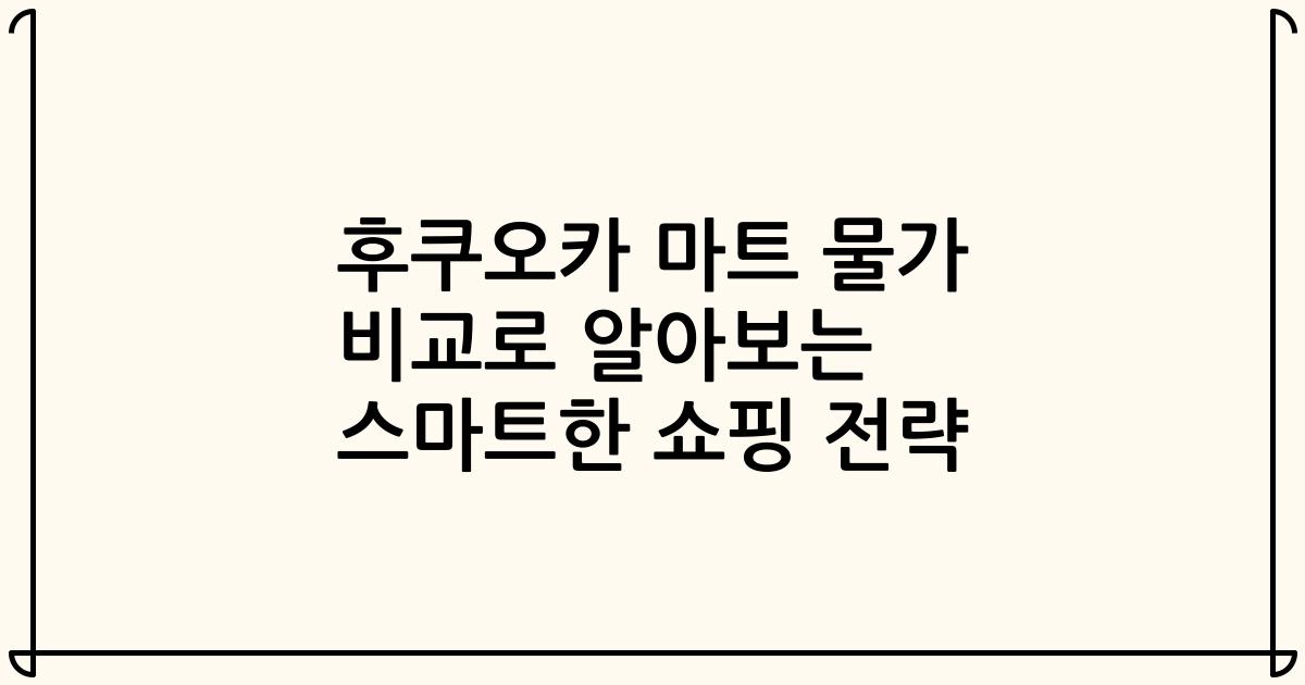 후쿠오카 마트 물가 비교로 알아보는 스마트한 쇼핑 전략