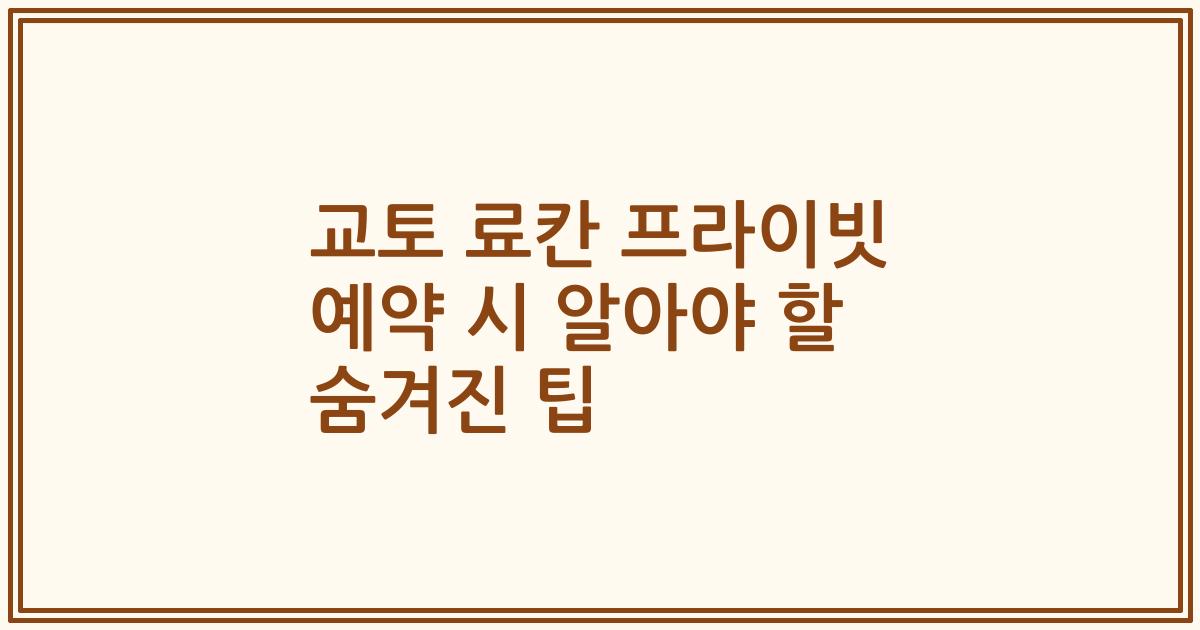 교토 료칸 프라이빗 예약 시 알아야 할 숨겨진 팁