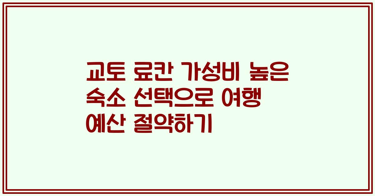 교토 료칸 가성비 높은 숙소 선택으로 여행 예산 절약하기