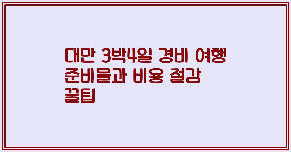 대만 3박4일 경비 여행 준비물과 비용 절감 꿀팁