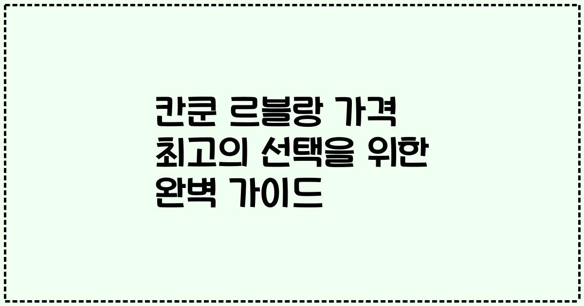 칸쿤 르블랑 가격 최고의 선택을 위한 완벽 가이드