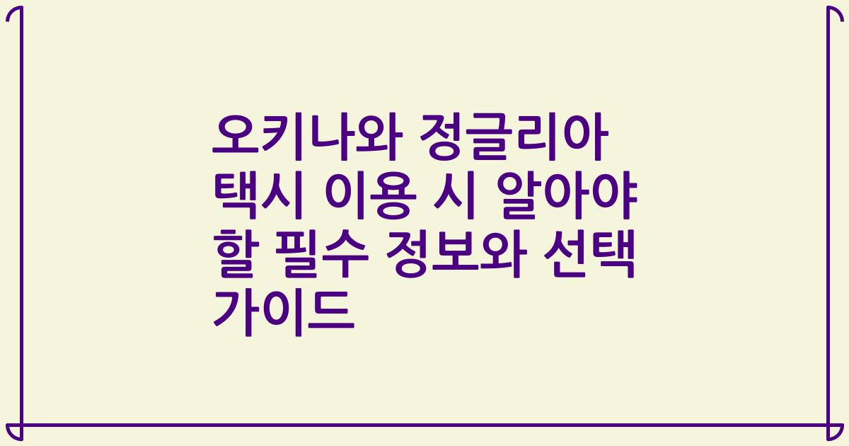 오키나와 정글리아 택시 이용 시 알아야 할 필수 정보와 선택 가이드