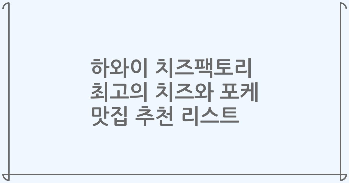 하와이 치즈팩토리 최고의 치즈와 포케 맛집 추천 리스트