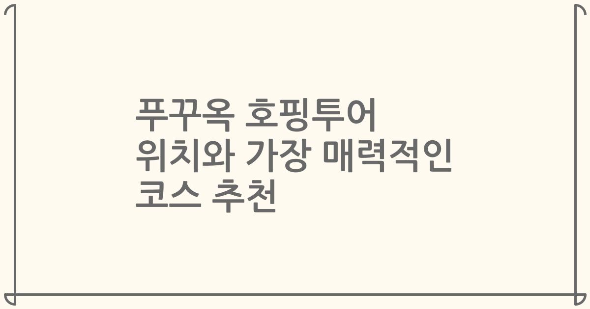 푸꾸옥 호핑투어 위치와 가장 매력적인 코스 추천