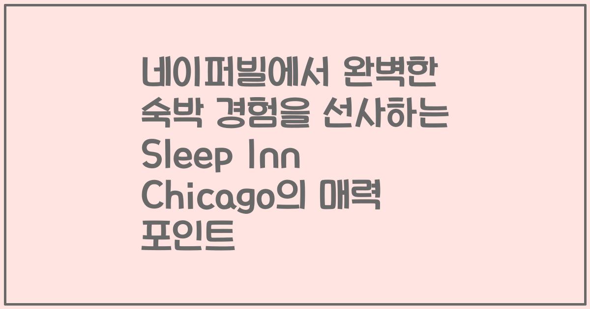 네이퍼빌에서 완벽한 숙박 경험을 선사하는 Sleep Inn Chicago의 매력 포인트
