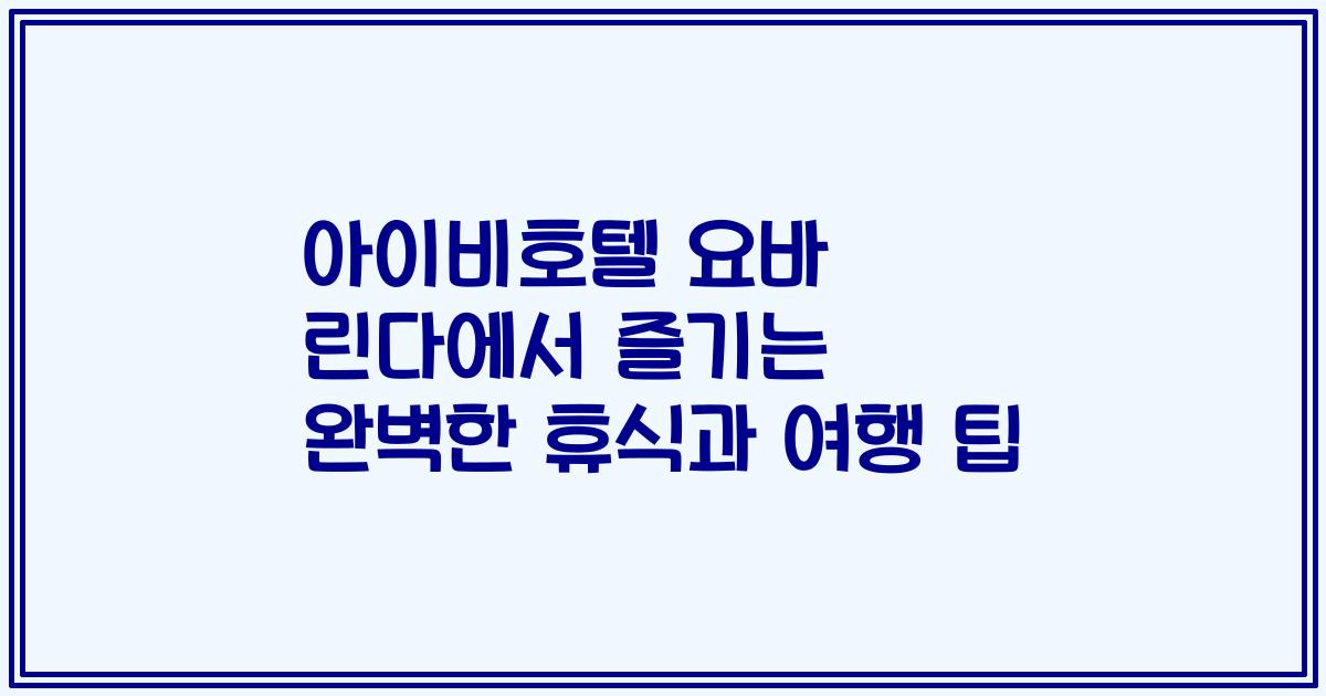 아이비호텔 요바 린다에서 즐기는 완벽한 휴식과 여행 팁